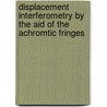 Displacement Interferometry by the Aid of the Achromtic Fringes by Carl Barus