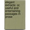 Elegant Extracts: Or, Useful And Entertaining Passages In Prose door Vicesimus Knox