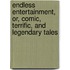 Endless Entertainment, Or, Comic, Terrific, and Legendary Tales