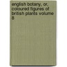 English Botany, Or, Coloured Figures of British Plants Volume 8 door James Sowerby