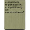 Europaische Regionalpolitik: Europaisierung Als Einbahnstrasse? door Markus Koch