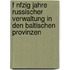 F Nfzig Jahre Russischer Verwaltung In Den Baltischen Provinzen