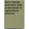 Farm Friends and Farm Foes: a Text-Book of Agricultural Science by Clarence Moores Weed