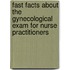 Fast Facts About the Gynecological Exam for Nurse Practitioners