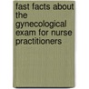 Fast Facts About the Gynecological Exam for Nurse Practitioners door Mimi Secor