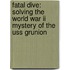 Fatal Dive: Solving The World War Ii Mystery Of The Uss Grunion