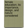 Female Education; Its Importance, Design, and Nature Considered door Barbara H. Farquhar