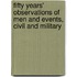 Fifty Years' Observations of Men and Events, Civil and Military