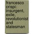 Francesco Crispi: Insurgent, Exile, Revolutionist and Statesman