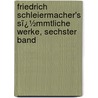 Friedrich Schleiermacher's Sï¿½Mmtliche Werke, Sechster Band door Friedrich Schleiermacher