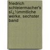 Friedrich Schleiermacher's Sï¿½Mmtliche Werke, Sechster Band by Friedrich Schleiermacher