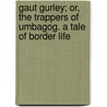 Gaut Gurley; Or, the Trappers of Umbagog. a Tale of Border Life door Daniel P 1795 Thompson