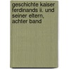 Geschichte Kaiser Ferdinands Ii. Und Seiner Eltern, Achter Band by Friedrich Emanuel Von Hurter-ammann