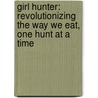 Girl Hunter: Revolutionizing The Way We Eat, One Hunt At A Time door Georgia Pellegrini