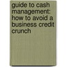 Guide to Cash Management: How to Avoid a Business Credit Crunch by John Tennent