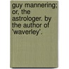 Guy Mannering; Or, the Astrologer. by the Author of 'Waverley'. by Walter Scott