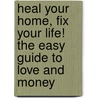 Heal Your Home, Fix Your Life! The Easy Guide To Love And Money door Angela Wilde