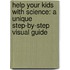 Help Your Kids with Science: A Unique Step-By-Step Visual Guide