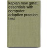 Kaplan New Gmat Essentials With Computer Adaptive Practice Test by Kaplan