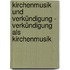 Kirchenmusik und Verkündigung - Verkündigung als Kirchenmusik