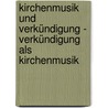 Kirchenmusik und Verkündigung - Verkündigung als Kirchenmusik door Birger Petersen-Mikkelsen
