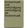 Kirchenmusik und Verkündigung - Verkündigung als Kirchenmusik by Birger Petersen-Mikkelsen