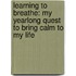 Learning to Breathe: My Yearlong Quest to Bring Calm to My Life