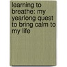 Learning to Breathe: My Yearlong Quest to Bring Calm to My Life door Priscilla Warner