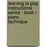 Learning to Play Instructional Series - Book I: Piano Technique by Authors Various