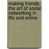 Making Friends: The Art Of Social Networking In Life And Online
