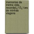 Memorias Da Minha Vida, Recordaï¿½Ï¿½Es De Minhas Viagens