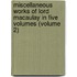 Miscellaneous Works of Lord Macaulay in Five Volumes (Volume 2)