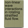 Non-Linear Wave Interactions In Rotating Stratified Fluid Flow. door Dawn Ring