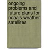Ongoing Problems and Future Plans for Noaa's Weather Satellites by United States Congressional House