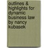 Outlines & Highlights for Dynamic Business Law by Nancy Kubasek