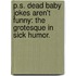 P.S. Dead Baby Jokes Aren't Funny: The Grotesque In Sick Humor.