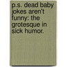 P.S. Dead Baby Jokes Aren't Funny: The Grotesque In Sick Humor. door Evanson G. Baiya