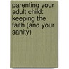 Parenting Your Adult Child: Keeping the Faith (and Your Sanity) door Susan V. Vogt