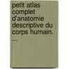 Petit Atlas Complet D'Anatomie Descriptive Du Corps Humain. ... door Joseph Nicolas Masse