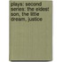 Plays: Second Series: the Eldest Son, the Little Dream, Justice