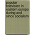 Popular Television in Eastern Europe During and Since Socialism