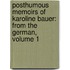 Posthumous Memoirs of Karoline Bauer: from the German, Volume 1