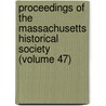 Proceedings of the Massachusetts Historical Society (Volume 47) by Massachusetts Historical Society