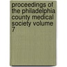Proceedings of the Philadelphia County Medical Society Volume 7 by Philadelphia County Medical Society