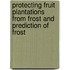 Protecting Fruit Plantations from Frost and Prediction of Frost