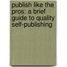 Publish Like the Pros: A Brief Guide to Quality Self-Publishing by Michele Defilippo