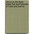 Report On The Fresh Water Fish And Fisheries Of India And Burma