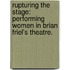 Rupturing The Stage: Performing Women In Brian Friel's Theatre.