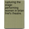 Rupturing The Stage: Performing Women In Brian Friel's Theatre. door Heather Lynn Donahoe Laforge
