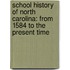 School History Of North Carolina: From 1584 To The Present Time
